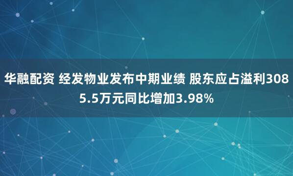 华融配资 经发物业发布中期业绩 股东应占溢利3085.5万元同比增加3.98%