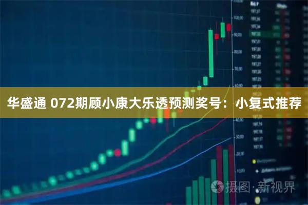 华盛通 072期顾小康大乐透预测奖号：小复式推荐
